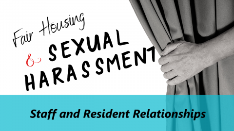 Fair Housing and Sexual Harassment - Staff and Resident Relationships