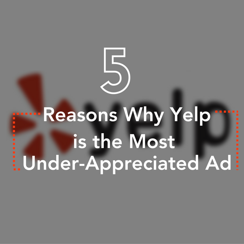 5 Reasons Why Yelp is the Most Under-Appreciated Ad