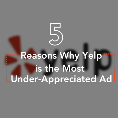 5 Reasons Why Yelp is the Most Under-Appreciated Ad