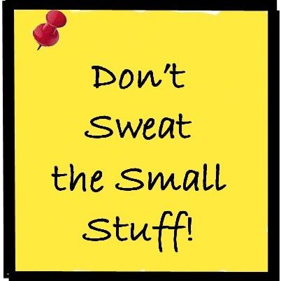 Don't Sweat the Small Stuff